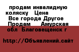 продам инвалидную коляску › Цена ­ 10 000 - Все города Другое » Продам   . Амурская обл.,Благовещенск г.